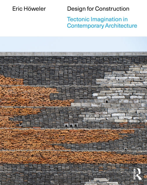 Design for Construction: Tectonic Imagination in Contemporary Architecture