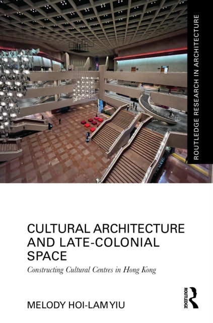 Cultural Architecture and Late-Colonial Space: Constructing Cultural Centres in Hong Kong