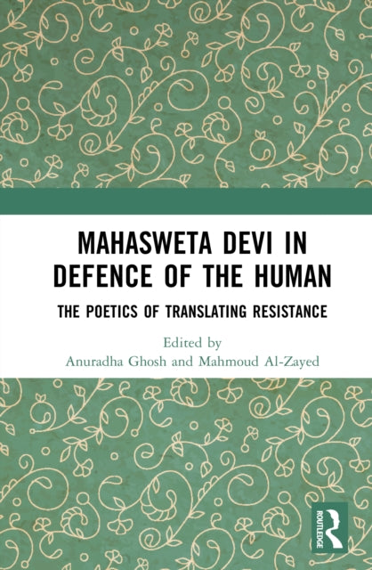 Mahasweta Devi in Defence of the Human: The Poetics of Translating Resistance