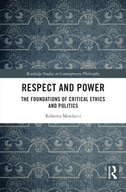 Respect and Power: The Foundations of Critical Ethics and Politics