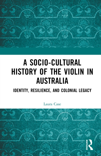 A Socio-Cultural History of the Violin in Australia: Identity, Resilience, and Colonial Legacy