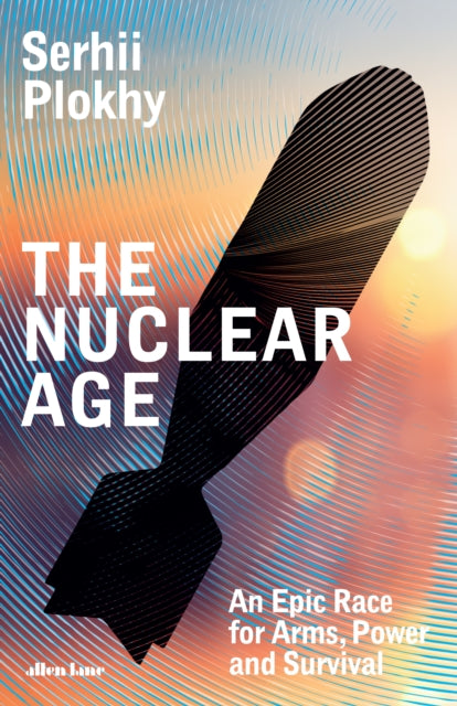 The Nuclear Age: An Epic Race for Arms, Power and Survival