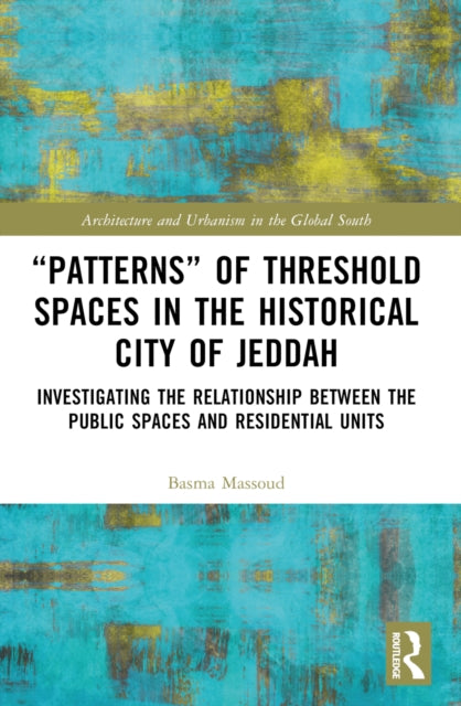 “Patterns” of Threshold Spaces in the Historical City of Jeddah: Investigating the Relationship Between the Public Spaces and Residential Units