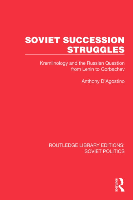 Soviet Succession Struggles: Kremlinology and the Russian Question from Lenin to Gorbachev