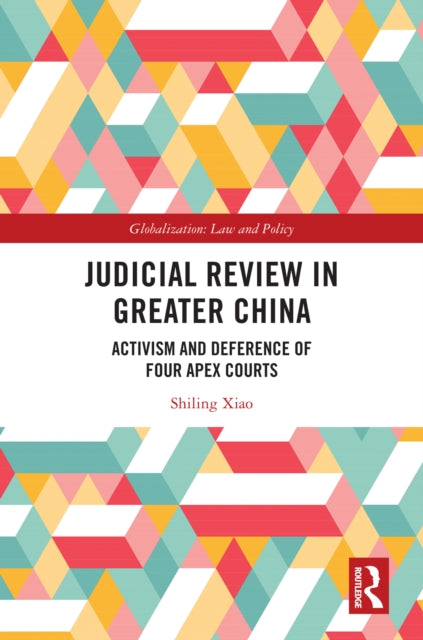 Judicial Review in Greater China: Activism and Deference of Four Apex Courts