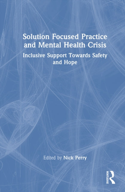 Solution Focused Practice and Mental Health Crisis: Inclusive Support Towards Safety and Hope