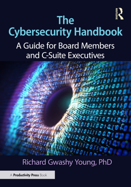 The Cybersecurity Handbook: A Guide for Board Members and C-Suite Executives
