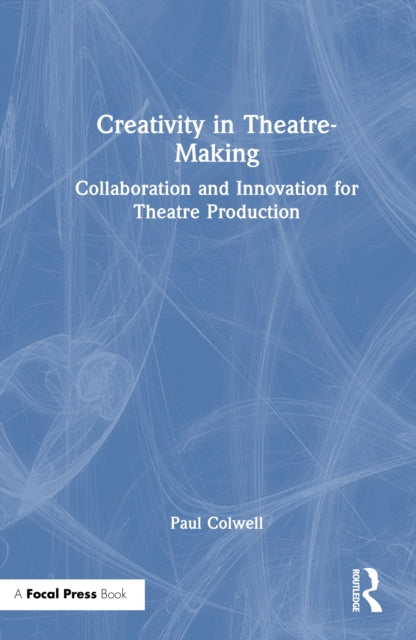 Creativity in Theatre-Making: Collaboration and Innovation for Theatre Production