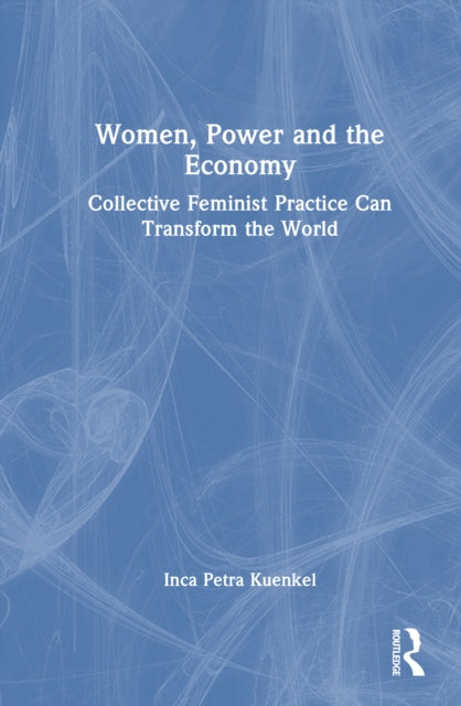 Women, Power and the Economy: Collective Feminist Practice Can Transform the World