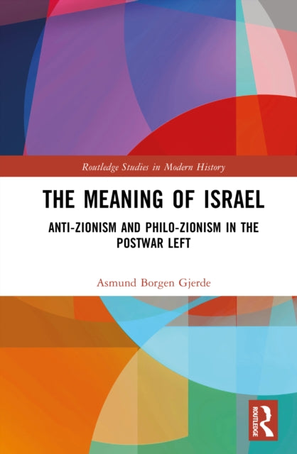 The Meaning of Israel: Anti-Zionism and Philo-Zionism in the Postwar Left