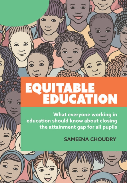 Equitable Education: What everyone working in education should know about closing the attainment gap for all pupils