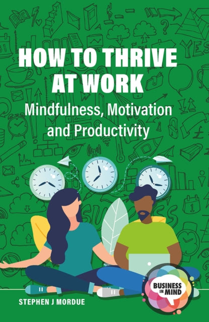 How to Thrive at Work: Mindfulness, Motivation and Productivity