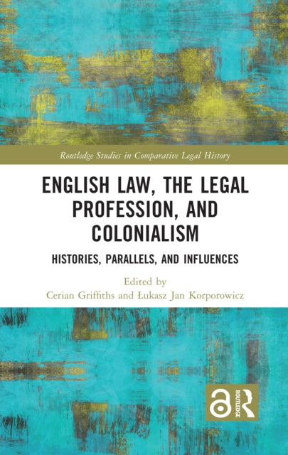 English Law, the Legal Profession, and Colonialism: Histories, Parallels, and Influences