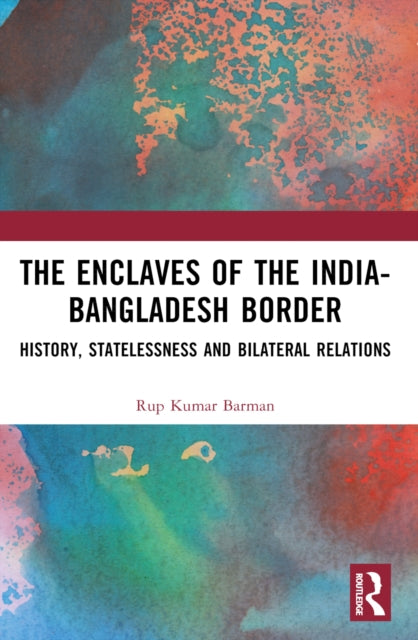 The Enclaves of the India-Bangladesh Border: History, Statelessness and Bilateral Relations