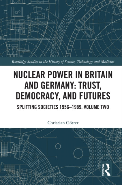 Nuclear Power in Britain and Germany: Trust, Democracy, and Futures: Splitting Societies 1956—1989. Volume Two