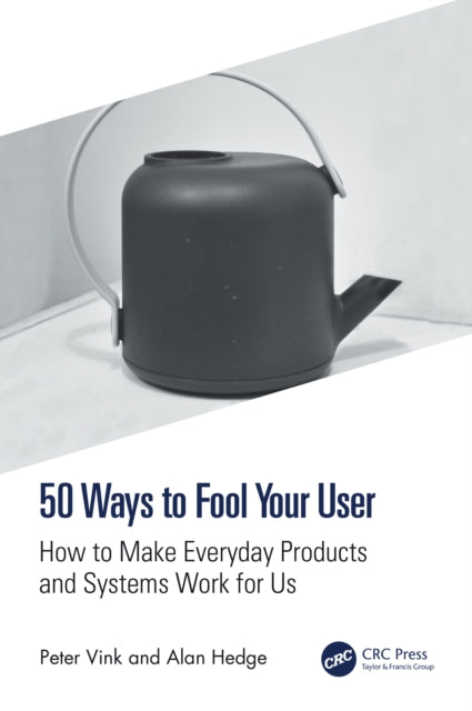 50 Ways to Fool Your User: How to Make Everyday Products and Systems Work for Us