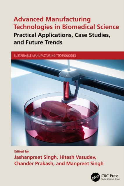 Advanced Manufacturing Technologies in Biomedical Science: Practical Applications, Case Studies, and Future Trends