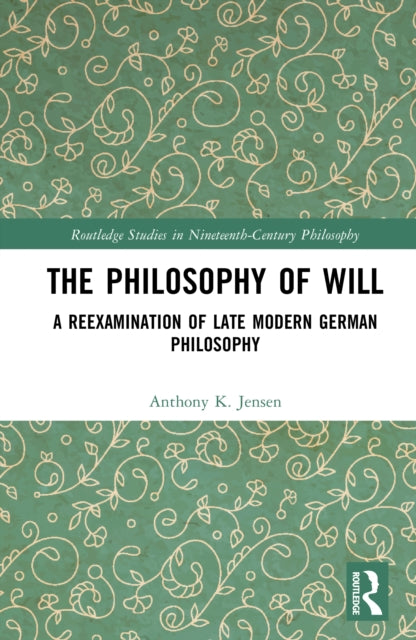 The Philosophy of Will: A Reexamination of Late Modern German Philosophy