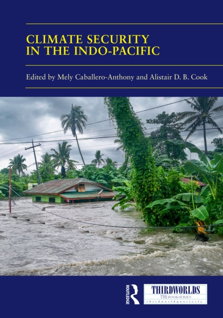 Climate Security in the Indo-Pacific: Variations, Contestations and Convergence of Security Practices