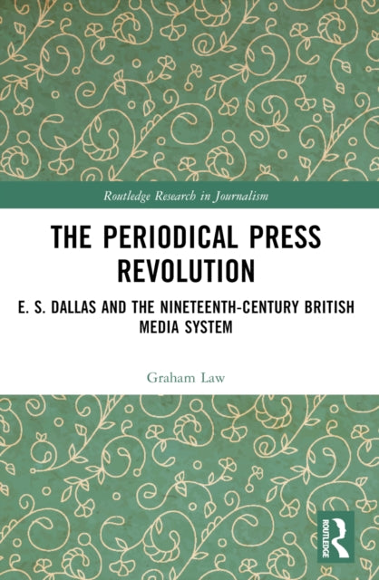 The Periodical Press Revolution: E. S. Dallas and the Nineteenth-Century British Media System