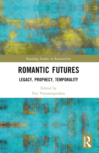 Romantic Futures: Legacy, Prophecy, Temporality