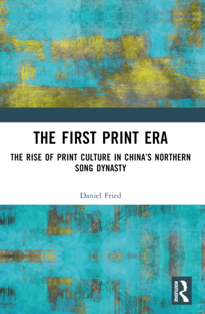 The First Print Era: The Rise of Print Culture in China’s Northern Song Dynasty