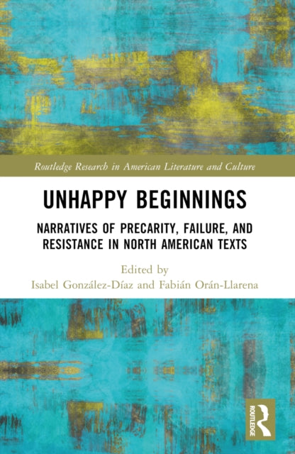 Unhappy Beginnings: Narratives of Precarity, Failure, and Resistance in North American Texts