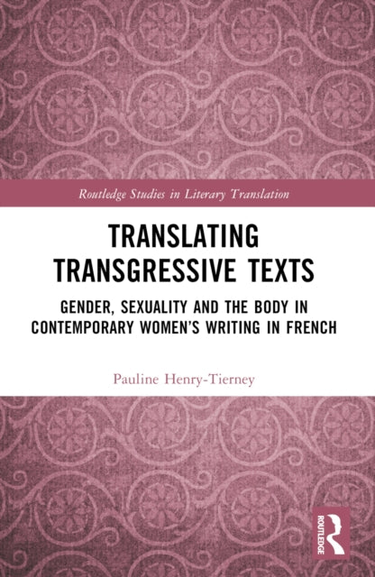 Translating Transgressive Texts: Gender, Sexuality and the Body in Contemporary Women’s Writing in French