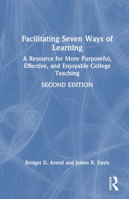 Facilitating Seven Ways of Learning: A Resource for More Purposeful, Effective, and Enjoyable College Teaching