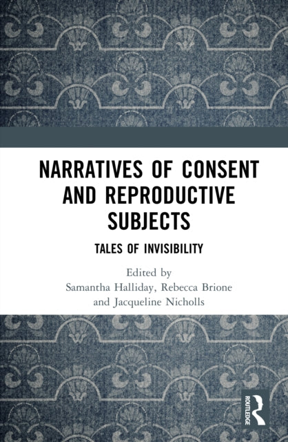 Narratives of Consent and Reproductive Subjects: Tales of Invisibility