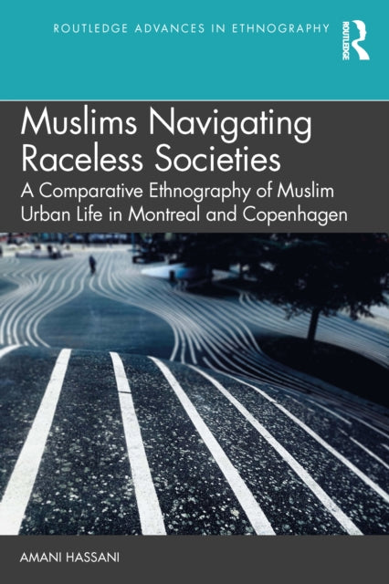 Navigating Colour-Blind Societies: A Comparative Ethnography of Muslim Urban Life in Copenhagen and Montreal