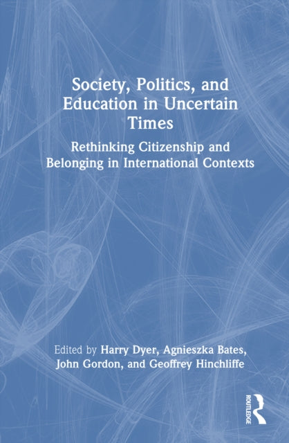 Society, Politics, and Education in Uncertain Times: Rethinking Citizenship and Belonging in International Contexts