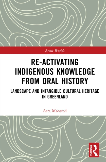 Re-activating Indigenous Knowledge from Oral History: Landscape and Intangible Cultural Heritage in Greenland