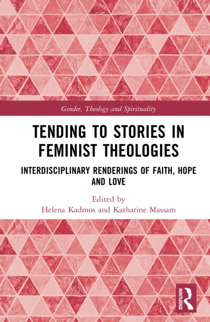 Tending to Stories in Feminist Theologies: Interdisciplinary Renderings of Faith, Hope and Love