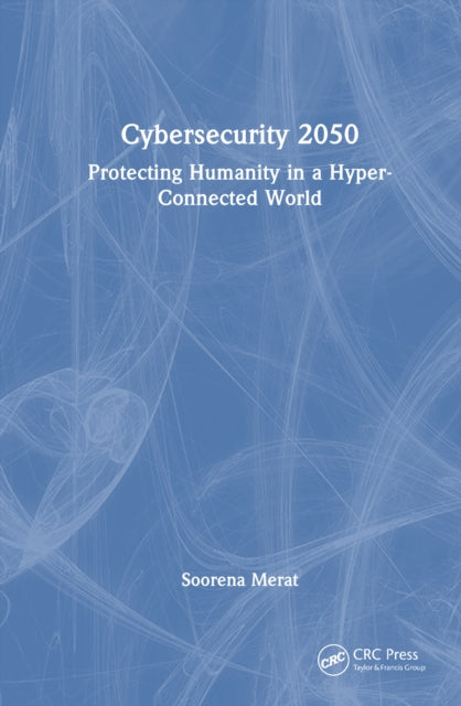 Cybersecurity 2050: Protecting Humanity in a Hyper-Connected World