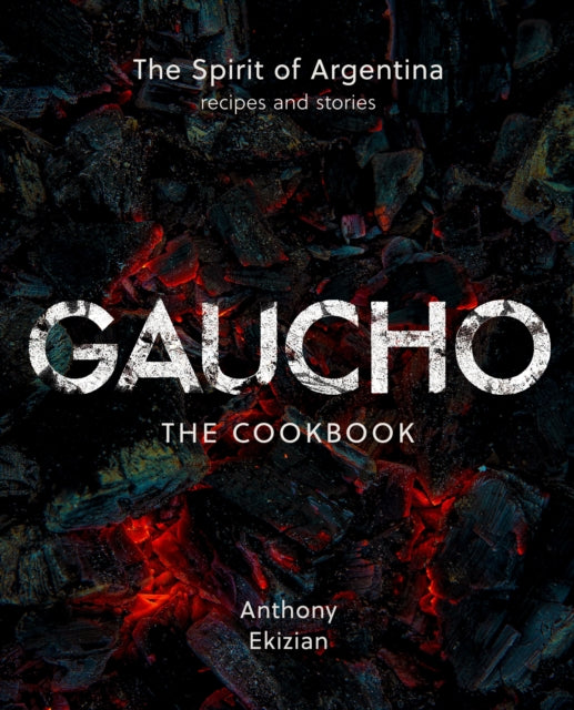 Gaucho: The Spirit of Argentina: A Cookbook