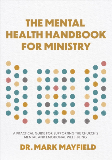 The Mental Health Handbook for Ministry: A Practical Guide for Supporting the Church's Mental and Emotional Well-Being