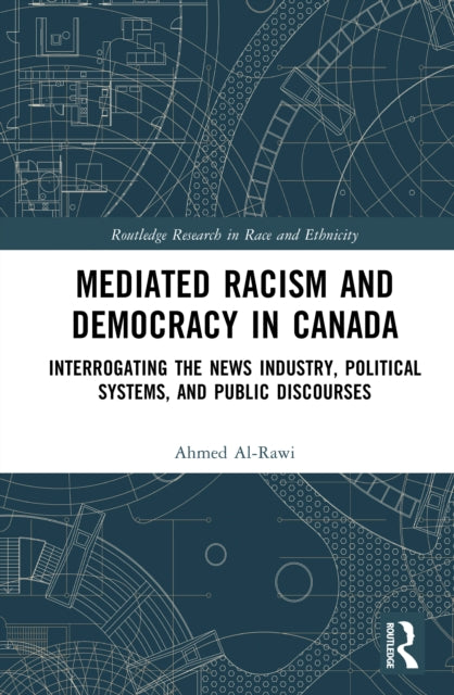 Mediated Racism and Democracy in Canada: Interrogating the News Industry, Political Systems, and Public Discourses