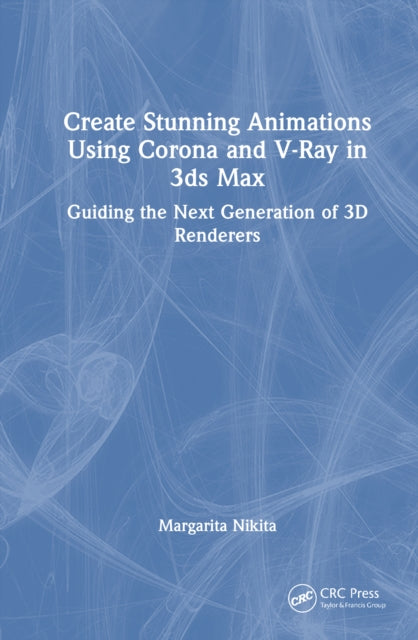 Create Stunning Animations Using Corona and V-Ray in 3ds Max: Guiding the Next Generation of 3D Renderers