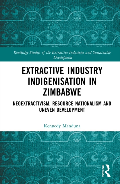 Extractive Industry Indigenisation in Zimbabwe: Neoextractivism, Resource Nationalism and Uneven Development