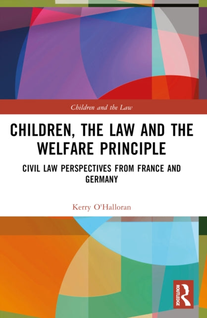 Children, the Law and the Welfare Principle: Civil Law Perspectives from France and Germany
