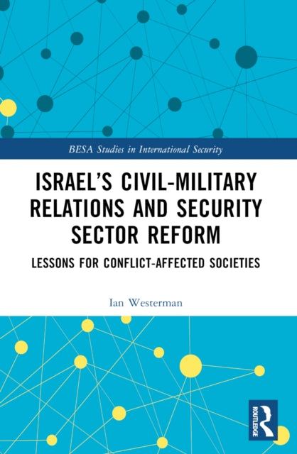 Israel’s Civil-Military Relations and Security Sector Reform: Lessons for Conflict-Affected Societies