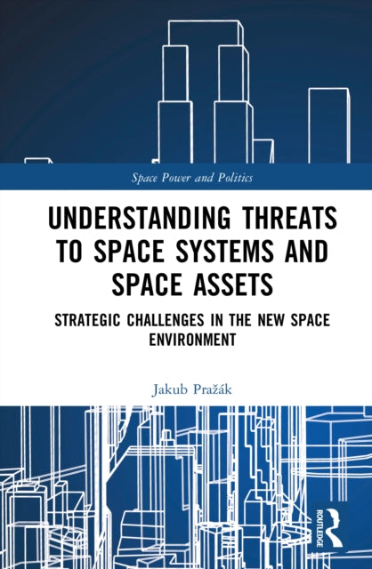 Understanding Threats to Space Systems and Space Assets: Strategic Challenges in The New Space Environment