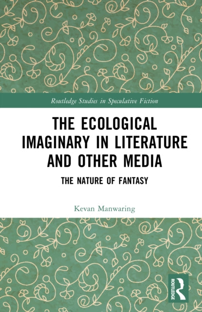 The Ecological Imaginary in Literature and Other Media: The Nature of Fantasy