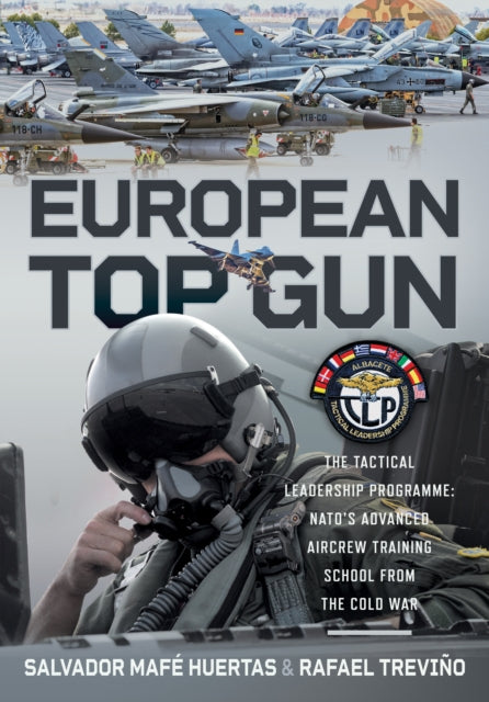 European Top Gun: The Tactical Leadership Programme: NATO’s Advanced Aircrew Training School From the Cold War and Beyond