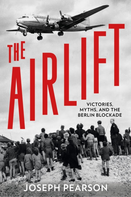 The Airlift: Victories, Myths, and the Berlin Blockade