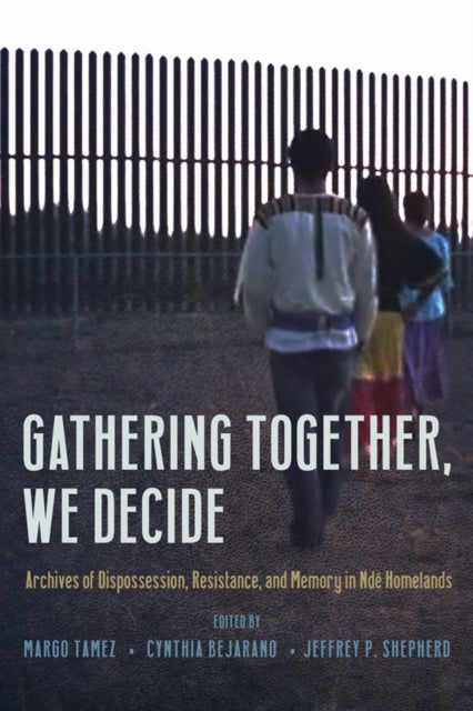Gathering Together, We Decide: Archives of Dispossession, Resistance, and Memory in Nde Homelands