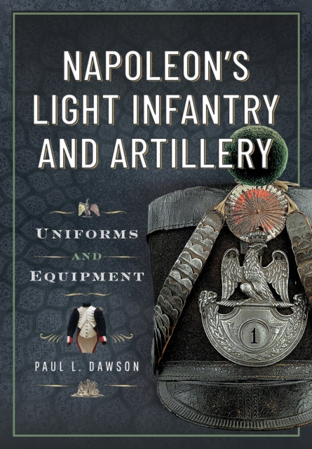 Napoleon’s Light Infantry and Artillery: Uniforms and Equipment