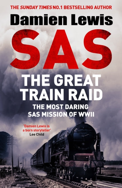 SAS The Great Train Raid: The Most Daring SAS Mission of WWII