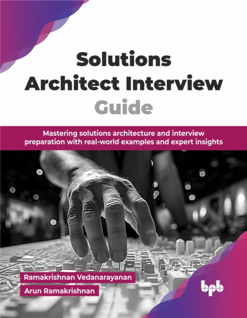 Solutions Architect Interview Guide: Mastering solutions architecture and interview preparation with real-world examples and expert insights